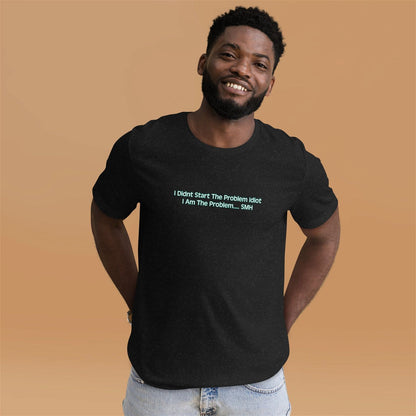 I AM THE PROBLEM - Custom T-Shirt - MTR210